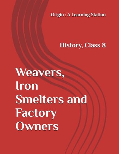 Weavers, Iron Smelters and Factory Owners, Notes Class 8 History NCERT CBSE Weavers, Iron Smelters and Factory Owners, Notes Class 8 History NCERT CBSE von Independently published