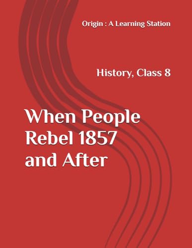 When People Rebel 1857 and After, Notes Class 8 History NCERT CBSE When People Rebel 1857 and After, Notes Class 8 History NCERT CBSE von Independently published