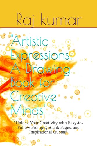 "Artistic Expressions: A Drawing Book for Creative Minds": "Unlock Your Creativity with Easy-to-Follow Prompts, Blank Pages, and Inspirational Quotes" von Independently published