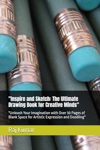 "Inspire and Sketch: The Ultimate Drawing Book for Creative Minds": "Unleash Your Imagination with Over 30 Pages of Blank Space for Artistic Expression and Doodling" von Independently published