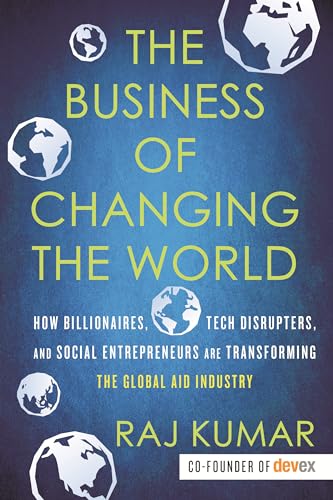 The Business of Changing the World: How Billionaires, Tech Disrupters, and Social Entrepreneurs Are Transforming the Global Aid Industry von Beacon Press