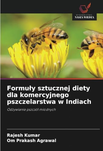 Formuły sztucznej diety dla komercyjnego pszczelarstwa w Indiach: Odżywianie pszczół miodnych: Od¿ywianie pszczó¿ miodnych Formuły sztucznej diety dla komercyjnego pszczelarstwa w Indiach: Odżywianie pszczół miodnych: Od¿ywianie pszczó¿ miodnych von Wydawnictwo Nasza Wiedza