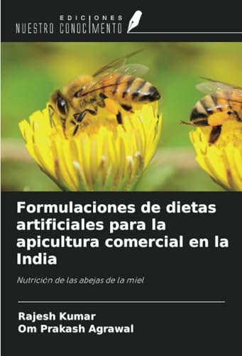 Formulaciones de dietas artificiales para la apicultura comercial en la India: Nutrición de las abejas de la miel von Ediciones Nuestro Conocimiento