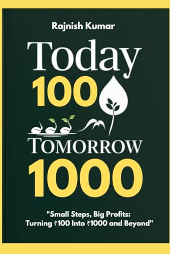 Today 100, Tomorrow 1000: Small Steps, Big Profits: Turning ₹100 Into ₹1000 and Beyond von Independently published