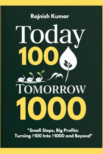 Today 100, Tomorrow 1000: Small Steps, Big Profits: Turning ₹100 Into ₹1000 and Beyond von Independently published