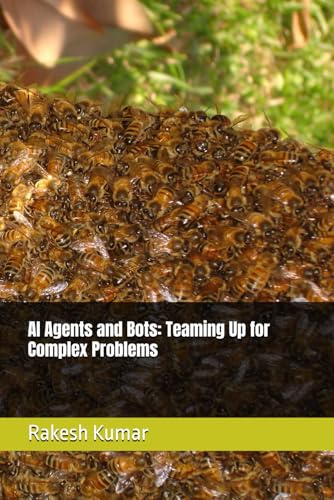 AI Agents and Bots: Teaming Up for Complex Problems AI Agents and Bots: Teaming Up for Complex Problems von Independently published