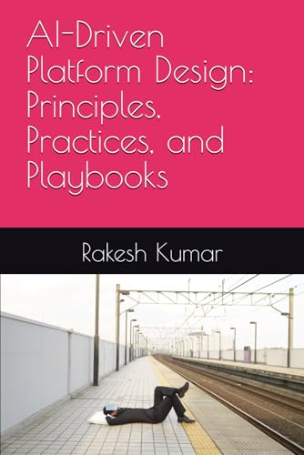 AI-Driven Platform Design: Principles, Practices, and Playbooks AI-Driven Platform Design: Principles, Practices, and Playbooks von Independently published