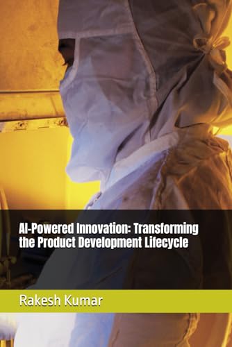 AI-Powered Innovation: Transforming the Product Development Lifecycle AI-Powered Innovation: Transforming the Product Development Lifecycle von Independently published