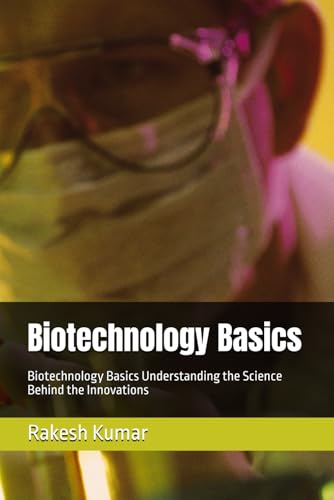Biotechnology Basics: Biotechnology Basics Understanding the Science Behind the Innovations Biotechnology Basics: Biotechnology Basics Understanding the Science Behind the Innovations von Independently published