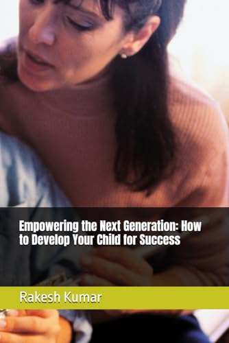 Empowering the Next Generation: How to Develop Your Child for Success Empowering the Next Generation: How to Develop Your Child for Success von Independently published