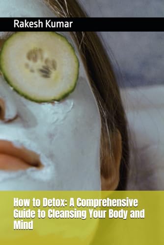 How to Detox: A Comprehensive Guide to Cleansing Your Body and Mind How to Detox: A Comprehensive Guide to Cleansing Your Body and Mind von Independently published