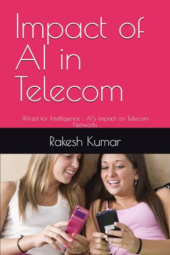 Impact of AI in Telecom: Wired for Intelligence : AI's Impact on Telecom Networks Impact of AI in Telecom: Wired for Intelligence : AI's Impact on Telecom Networks von Independently published