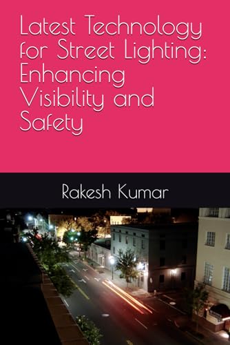 Latest Technology for Street Lighting: Enhancing Visibility and Safety Latest Technology for Street Lighting: Enhancing Visibility and Safety von Independently published