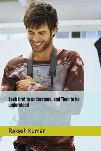 Seek first to understand, and Then to be understood Seek first to understand, and Then to be understood von Independently published