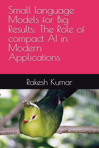 Small language Models for Big Results: The Role of compact AI in Modern Applications Small language Models for Big Results: The Role of compact AI in Modern Applications von Independently published