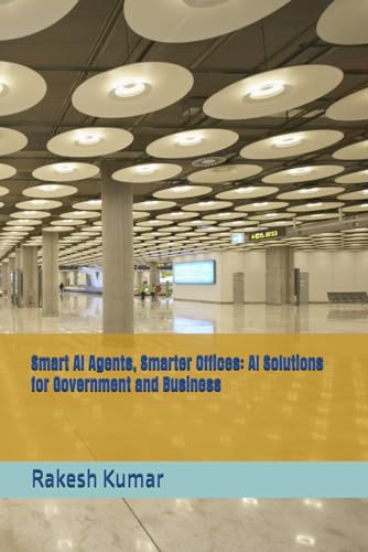 Smart AI Agents, Smarter Offices: AI Solutions for Government and Business Smart AI Agents, Smarter Offices: AI Solutions for Government and Business von Independently published