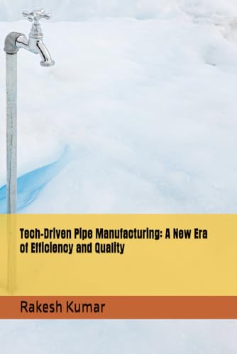 Tech-Driven Pipe Manufacturing: A New Era of Efficiency and Quality Tech-Driven Pipe Manufacturing: A New Era of Efficiency and Quality von Independently published