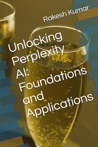 Unlocking Perplexity AI: Foundations and Applications Unlocking Perplexity AI: Foundations and Applications von Independently published