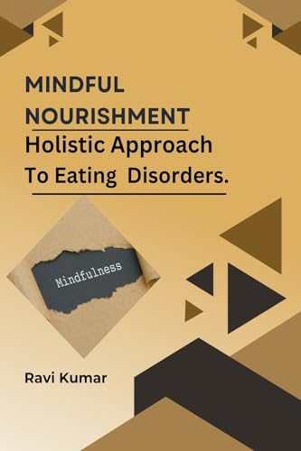 Mindful Nourishment: Holistic Approach To Eating Disorders. von Ravi Kumar