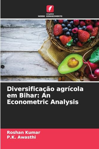 Diversificação agrícola em Bihar: An Econometric Analysis: DE von Edições Nosso Conhecimento