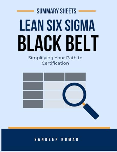 Lean Six Sigma Black Belt: Summary Sheets: Simplifying Your Path to Certification von Independently published