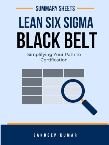 Lean Six Sigma Black Belt: Summary Sheets: Simplifying Your Path to Certification