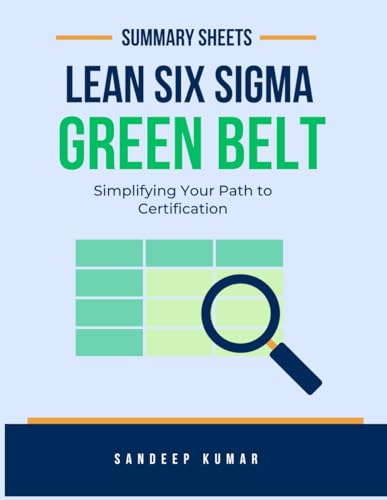 Lean Six Sigma Green Belt: Summary Sheets: Simplifying Your Path to Certification von Independently published