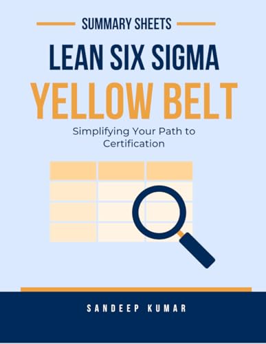 Six Sigma Yellow Belt: Summary Sheets: Simplifying Your Path to Certification