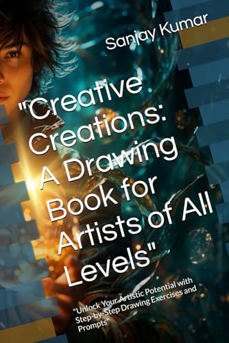 "Creative Creations: A Drawing Book for Artists of All Levels": "Unlock Your Artistic Potential with Step-by-Step Drawing Exercises and Prompts" von Independently published