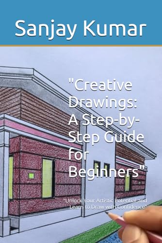 "Creative Drawings: A Step-by-Step Guide for Beginners": "Unlock Your Artistic Potential and Learn to Draw with Confidence" von Independently published