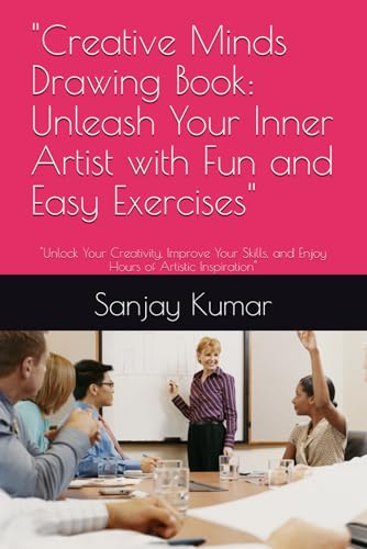 "Creative Minds Drawing Book: Unleash Your Inner Artist with Fun and Easy Exercises": "Unlock Your Creativity, Improve Your Skills, and Enjoy Hours of Artistic Inspiration" von Independently published
