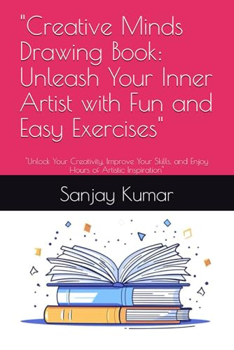 "Creative Minds Drawing Book: Unleash Your Inner Artist with Fun and Easy Exercises": "Unlock Your Creativity, Improve Your Skills, and Enjoy Hours of Artistic Inspiration" von Independently published