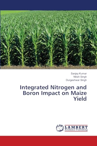 Integrated Nitrogen and Boron Impact on Maize Yield: DE von LAP LAMBERT Academic Publishing