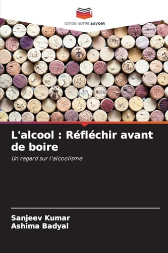 L'alcool : Réfléchir avant de boire: Un regard sur l'alcoolisme von Editions Notre Savoir