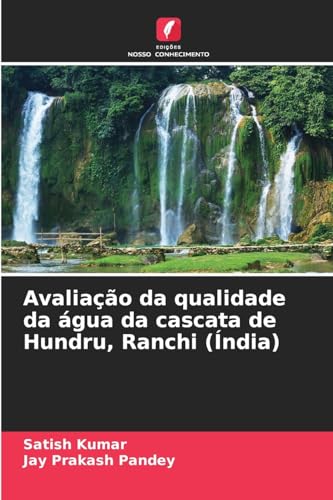 Avaliação da qualidade da água da cascata de Hundru, Ranchi (Índia) von Edições Nosso Conhecimento