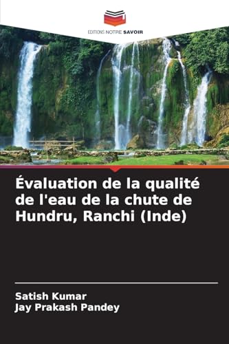 Évaluation de la qualité de l'eau de la chute de Hundru, Ranchi (Inde) von Editions Notre Savoir