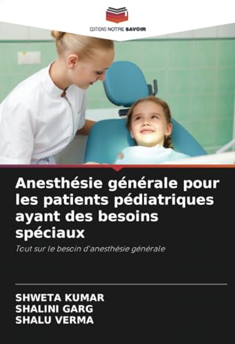 Anesthésie générale pour les patients pédiatriques ayant des besoins spéciaux: Tout sur le besoin d'anesthésie générale von Editions Notre Savoir