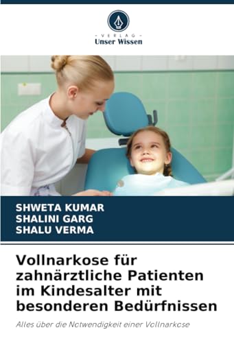 Vollnarkose für zahnärztliche Patienten im Kindesalter mit besonderen Bedürfnissen: Alles über die Notwendigkeit einer Vollnarkose von Verlag Unser Wissen