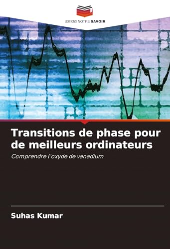 Transitions de phase pour de meilleurs ordinateurs: Comprendre l'oxyde de vanadium von Editions Notre Savoir