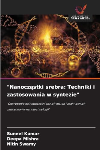 "Nanocz¿stki srebra: Techniki i zastosowania w syntezie": "Odkrywanie najnowocze¿niejszych metod i praktycznych zastosowa¿ w nanotechnologii" von Wydawnictwo Nasza Wiedza