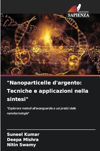 "Nanoparticelle d'argento: Tecniche e applicazioni nella sintesi": "Esplorare metodi all'avanguardia e usi pratici delle nanotecnologie" von Edizioni Sapienza