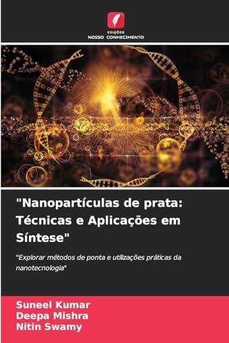 "Nanopartículas de prata: Técnicas e Aplicações em Síntese": "Explorar métodos de ponta e utilizações práticas da nanotecnologia" von Edições Nosso Conhecimento