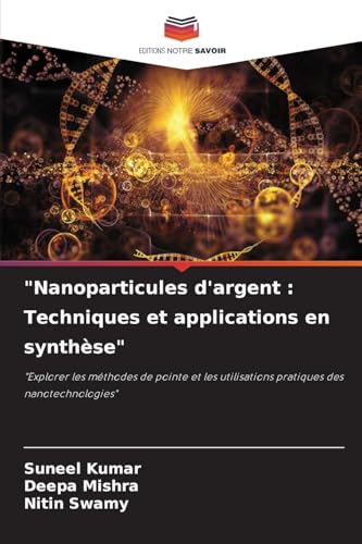 "Nanoparticules d'argent : Techniques et applications en synthèse": "Explorer les méthodes de pointe et les utilisations pratiques des nanotechnologies" von Editions Notre Savoir