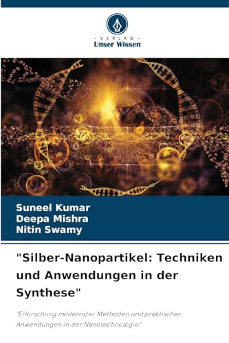 "Silber-Nanopartikel: Techniken und Anwendungen in der Synthese": "Erforschung modernster Methoden und praktischer Anwendungen in der Nanotechnologie" von Verlag Unser Wissen