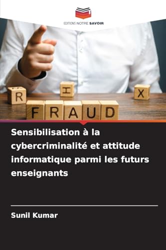 Sensibilisation à la cybercriminalité et attitude informatique parmi les futurs enseignants von Editions Notre Savoir
