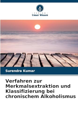 Verfahren zur Merkmalsextraktion und Klassifizierung bei chronischem Alkoholismus: DE von Verlag Unser Wissen