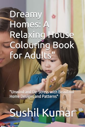 Dreamy Homes: A Relaxing House Colouring Book for Adults": "Unwind and De-Stress with Beautiful Home Designs and Patterns" von Independently published