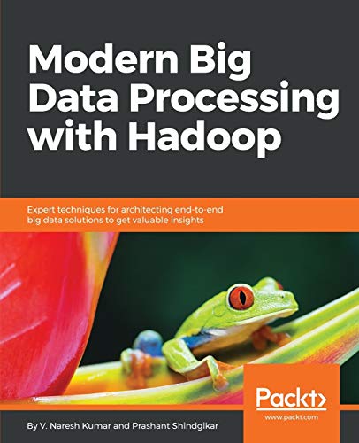 Modern Big Data Processing with Hadoop: Expert techniques for architecting end-to-end big data solutions to get valuable insights von Packt Publishing
