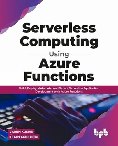Serverless Computing Using Azure Functions: Build, Deploy, Automate, and Secure Serverless Application Development with Azure Functions (English Edition)