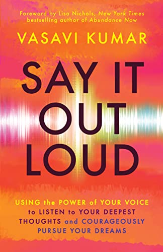 Say It Out Loud: Using the Power of Your Voice to Listen to Your Deepest Thoughts and Courageously Pursue Your Dreams von New World Library